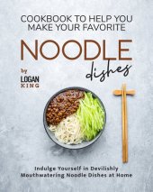 book Cookbook To Help You Make Your Favorite Noodle Dishes: Indulge Yourself in Devilishly Mouthwatering Noodle Dishes at Home