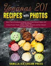 book Yonanas 201 Recipes with Photos: More Than a Cookbook to Master your Frozen Dessert Maker with Tips & Techniques. Unique Frozen Treats, Healthy Vegan, Alcoholic and Non-Dessert Like Mashed Potatoes