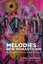 book Melodies of a New Monasticism: Bonhoeffer's Vision, Iona's Witness