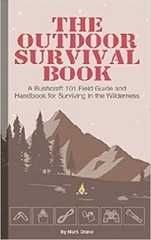 book The Outdoor Survival Book: A Bushcraft 101 Field Guide and Handbook for Surviving in the Wilderness