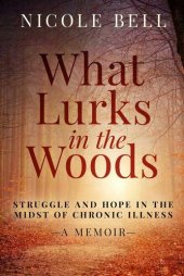 book What Lurks in the Woods: Struggle and Hope in the Midst of Chronic Illness