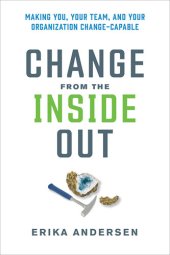 book Change from the Inside Out: Making You, Your Team, and Your Organization Change-Capable