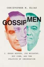 book Gossip Men: J. Edgar Hoover, Joe McCarthy, Roy Cohn, And The Politics Of Insinuation