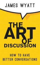 book The Art of Discussion: How To Have Better Conversations