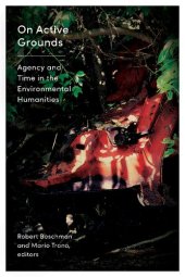 book On Active Grounds: Agency and Time in the Environmental Humanities