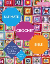 book Ultimate Crochet Bible : A Complete Reference with Step-by-Step Techniques