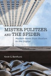 book Mister Pulitzer and the Spider: Modern News from Realism to the Digital