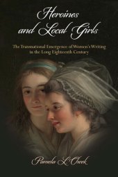 book Heroines and Local Girls: The Transnational Emergence of Women's Writing in the Long Eighteenth Century