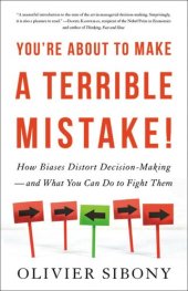 book You're about to make a terrible mistake : how biases distort decision-making -- and what you can do to fight them