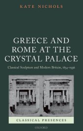 book Greece and Rome at the Crystal Palace: Classical Sculpture and Modern Britain, 1854-1936 (Classical Presences)