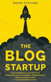 book The Blog Startup: Proven Strategies to Launch Smart and Exponentially Grow Your Audience, Brand, and Income without Losing Your Sanity or Crying Bucketloads of Tears