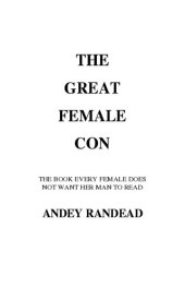 book Andey Randead - The Great Female Con - The Book Every Female Does Not Want Her Man To Read (2006)