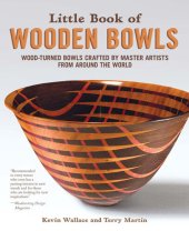 book Little Book of Wooden Bowls: Wood-Turned Bowls Crafted by Master Artists from Around the World (Fox Chapel Publishing) Profiles of 31 Fine Woodturners & Artists and Studio-Quality Photos of Their Work