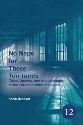 book No Maps for These Territories: Cities, Spaces, and Archaeologies of the Future in William Gibson