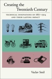 book Creating the Twentieth Century: Technical Innovations of 1867-1914 and Their Lasting Impact