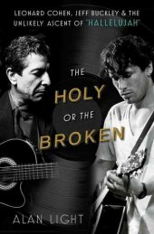 book The Holy or the Broken: Leonard Cohen, Jeff Buckley, and the Unlikely Ascent of "Hallelujah"