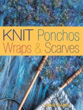 book Knit Ponchos, Wraps & Scarves: Create 40 Quick and Contemporary Accessories