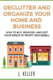 book DECLUTTER AND ORGANIZE YOUR HOME AND BUSINESS a step by step guide for beginners & experts: More than Real Estate Investing:How to buy & remodel your House ... to profit and resell (HOME & BUSINESS)