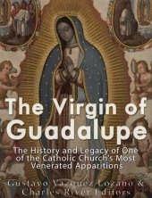 book The Virgin of Guadalupe: The History and Legacy of One of the Catholic Church’s Most Venerated Images