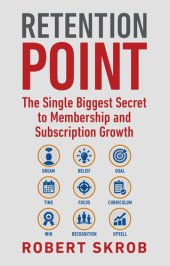 book Retention Point: The Single Biggest Secret to Membership and Subscription Growth for Associations, SAAS, Publishers, Digital Access, Subscription Boxes and all Membership and Subscription-Based Businesses