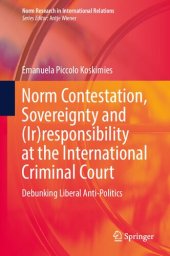 book Norm Contestation, Sovereignty and (Ir)responsibility at the International Criminal Court: Debunking Liberal Anti-Politics