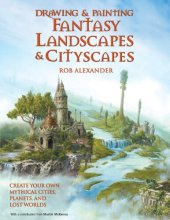 book Drawing and Painting Fantasy Landscapes and Cityscapes: Create your own mythical cities, planets, and lost worlds