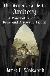 book The Writer's Guide to Archery: A Practical Guide to Bows and Arrows in Fiction