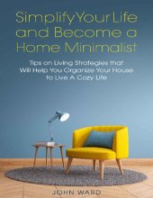 book Simplify Your Life and Become a Home Minimalist: Tips on Living Strategies That Will Help You Organize Your House to Live A Cozy Life