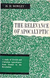 book The relevance of apocalyptic: A study of Jewish and Christian apocalypses from Daniel to the Revelation