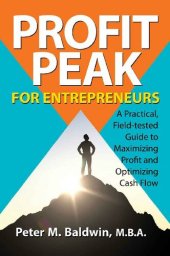 book Profit Peak for Entrepreneurs: A Practical, Field-tested Guide to Maximizing Profit and Optimizing Cash Flow