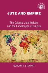 book Jute and Empire: The Calcutta Jute Wallahs and the Landscapes of Empire