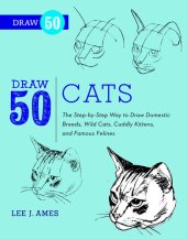 book Draw 50 Cats: The Step-by-Step Way to Draw Domestic Breeds, Wild Cats, Cuddly Kittens, and Famous Felines