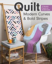 book Quilt Modern Curves & Bold Stripes: 15 Dynamic Projects for All Skill Levels