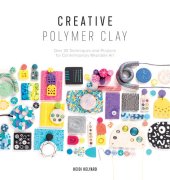 book Creative Polymer Clay: Over 30 Techniques and Projects for Contemporary Wearable Art