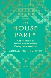 book The House Party: A Short History of Leisure, Pleasure and the Country House Weekend