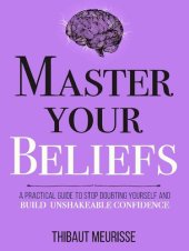 book Master Your Beliefs : A Practical Guide to Stop Doubting Yourself and Build Unshakeable Confidence (Mastery Series Book 7)