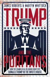 book Trump and the Puritans: How the evangelical religious right put Donald Trump in the White House