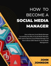 book HOW TO BECOME A SOCIAL MEDIA MANAGER: How to Become Social Media Manager Successfully, Key Role of Social Media Manager, Skills need to Become Social Media Manager