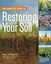 book The Complete Guide to Restoring Your Soil: Improve Water Retention and Infiltration; Support Microorganisms and Other Soil Life; Capture More ... Cover Crops, and Carbon-Based Soil Amendments