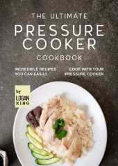 book The Ultimate Pressure Cooker Cookbook: Incredible Recipes You Can Easily Cook with Your Pressure Cooker