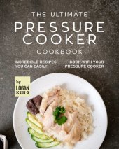 book The Ultimate Pressure Cooker Cookbook: Incredible Recipes You Can Easily Cook with Your Pressure Cooker