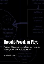 book Thought-Provoking Play: Political Philosophies in Science Fictional Videogame Spaces from Japan