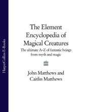 book The Element Encyclopedia of Magical Creatures_ The Ultimate A-Z of Fantastic Beings from Myth and Magic