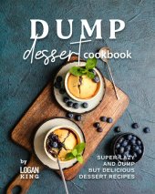 book Dump Dessert Cookbook: Super-Lazy and Dump but Delicious Dessert Recipes