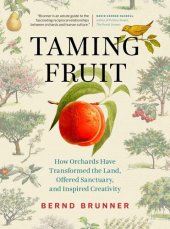 book Taming Fruit: How Orchards Have Transformed the Land, Offered Sanctuary, and Inspired Creativity