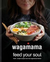 book Wagamama Feed Your Soul: Fresh + Simple Recipes From the Wagamama Kitchen