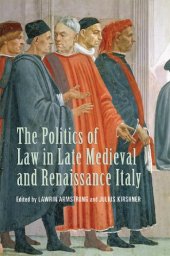 book The Politics of Law in Late Medieval and Renaissance Italy: Essays in Honour of Lauro Martines