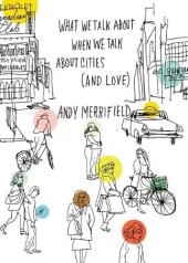 book What We Talk About When We Talk About Cities (And Love)