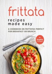 book Frittata Recipes Made Easy: A Cookbook on Frittatas Perfect for Breakfast or Brunch