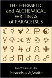 book The Hermetic and Alchemical Writings of Paracelsus--Two Volumes in One